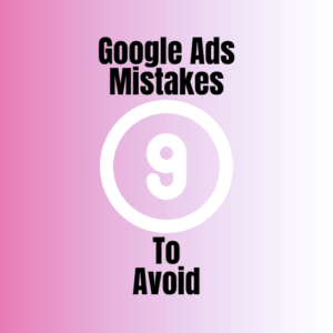 9 Google Ads Mistakes To Avoid