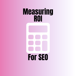 How To Measure ROI For SEO